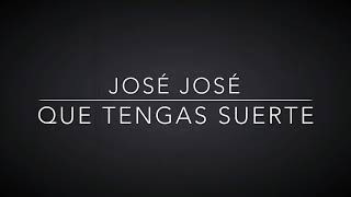 José José|| Que Tengas Suerte (LETRA)