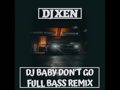DJ VIRAL BABY DON'T GO JEDAG JEDUG FULL BASS TIKTOK 2022 - DJ XEN