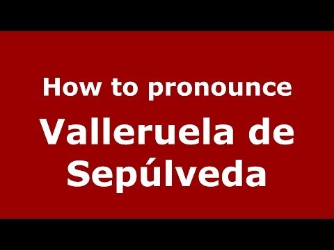 How to pronounce Valleruela de Sepúlveda (Spanish/Spain) - PronounceNames.com