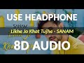 Likhe Jo Khat Tujhe (8D Audio) | Sanam