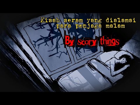 KISAH"SERAM YANG DIALAMAI PARA PENJAGA MALAM. | SCARY THINGS |