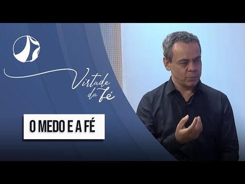 O medo e a fé | Virtude da Fé