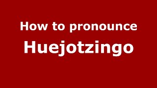 How to pronounce Huejotzingo