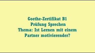 Goethe-Zertifikat B1  Prüfung Sprechen  Thema: Ist Lernen mit einem  Partner motivierender?