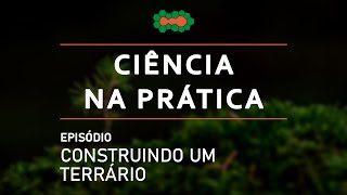 Ciência na Prática | Construindo um terrário