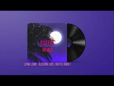 Leona Lewis - Bleeding Love  (ROFFEE Remix)