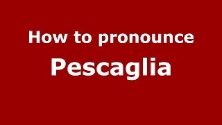How to pronounce Pescaglia
