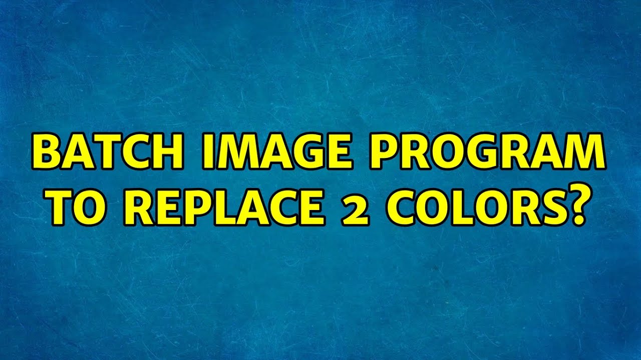 Batch image program to replace 2 colors? (2 Solutions!!)