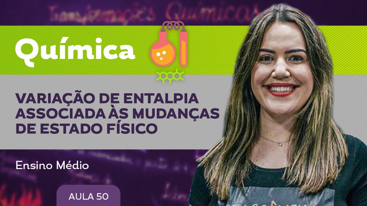 Variação de entalpia associada às mudanças de estado físico ​​- Química - Ensino Médio