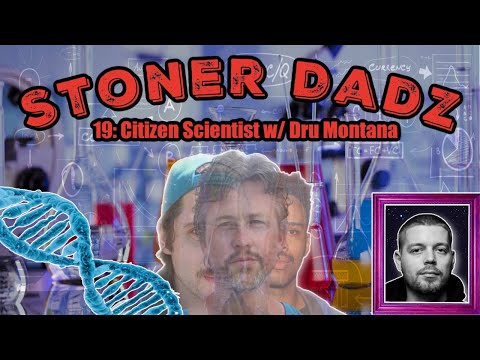 Stoner Dadz Ep 19 - Citizen Scientist w/Dru Montana