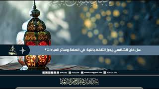 هل كان الشافعي يجيز التلفظ بالنية في الصلاة وسائر العبادات؟ image