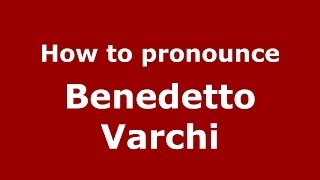 How to pronounce Benedetto Varchi
