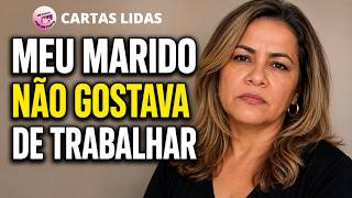 MEU MARIDO NÃO GOSTAVA DE TRABALHAR | UM CONTO POR UM PONTO | CARTAS LIDAS| HISTÓRIAS DA VIDA REAL