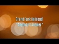 Grand Funk Railroad - Anybody's Answer