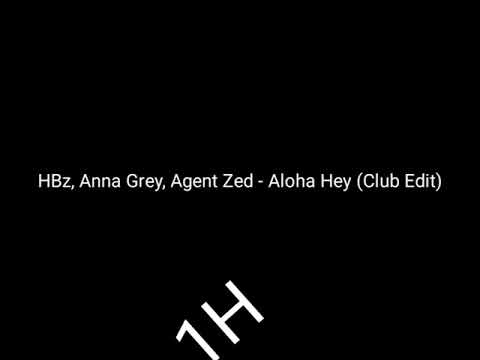 1H HBz, Anna Grey, Agent Zed - Aloha Hey (Club Edit) 1H