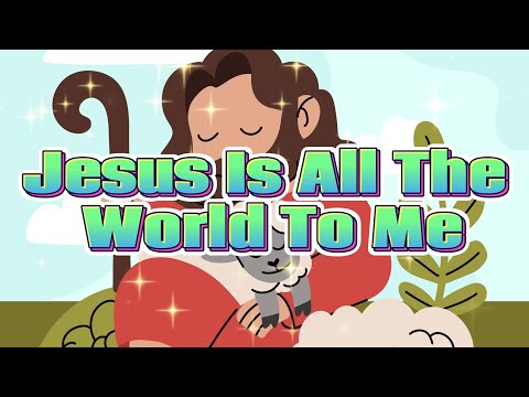 Jesus Is All The World To Me - Animated Song With Lyrics!