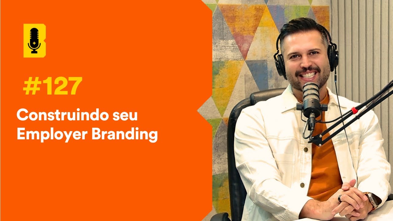 Construindo seu Employer Branding - Branding Em Tudo Podcast #127