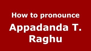 How to pronounce Appadanda T. Raghu