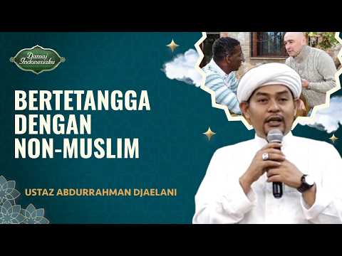 Bertetangga dengan Non-muslim, Bolehkah Terima Hadiah? | Ustaz Abdurrahman - Damai Indonesiaku