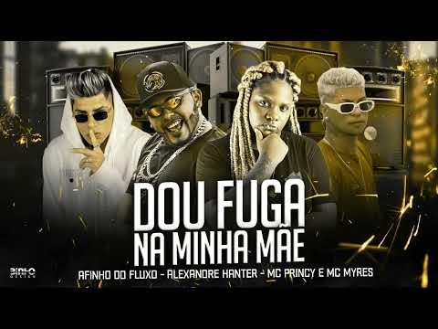 MC PRINCY , AFINHO DO FLUXO, HANTER E MC MYRES - DOU FUGA NA MINHA MÃE