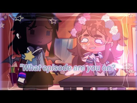 "What episode are you on?" // Ft. @She-RaGod ❤