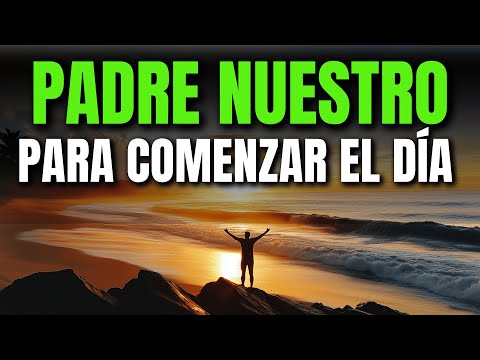 PADRE NUESTRO PARA COMENZAR EL DÍA CON DIOS | ORACIÓN DE LA MAÑANA
