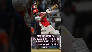 Ipl 2011 Longest Six , Ipl 2011 का सबसे लंबा सिक्स , ipl 2011 Record Praveen Kumar :-Speed Sports