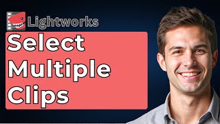 How To Select Multiple Clips In Lightworks - Quick Tutorial [2026 Guide]