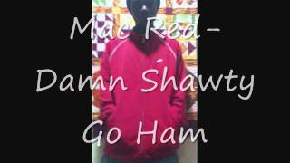 Mac Red -Damn Shawty Go Ham