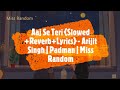 Aaj Se Teri {Slowed+Reverb+Lyrics} -  Arijit Singh  | Padman | Akshay Kumar & Radhika | Miss Random
