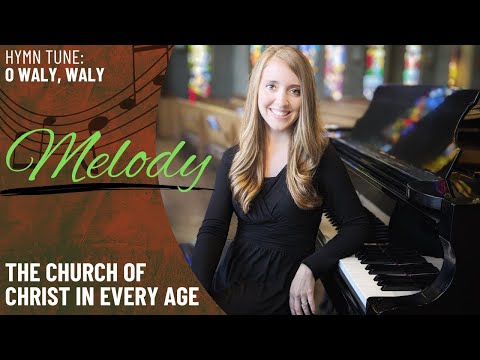 The Church of Christ in Every Age *O Waly, Waly (Melody)