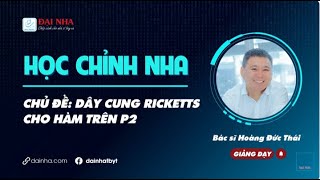 Học chỉnh nha - DÂY CUNG RICKETTS P2. Giảng dạy bs Hoàng Đức Thái với 26 năm kinh nghiệm lâm sàng