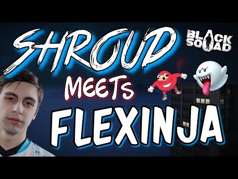 shroud meets Flexinja (Black Squad)