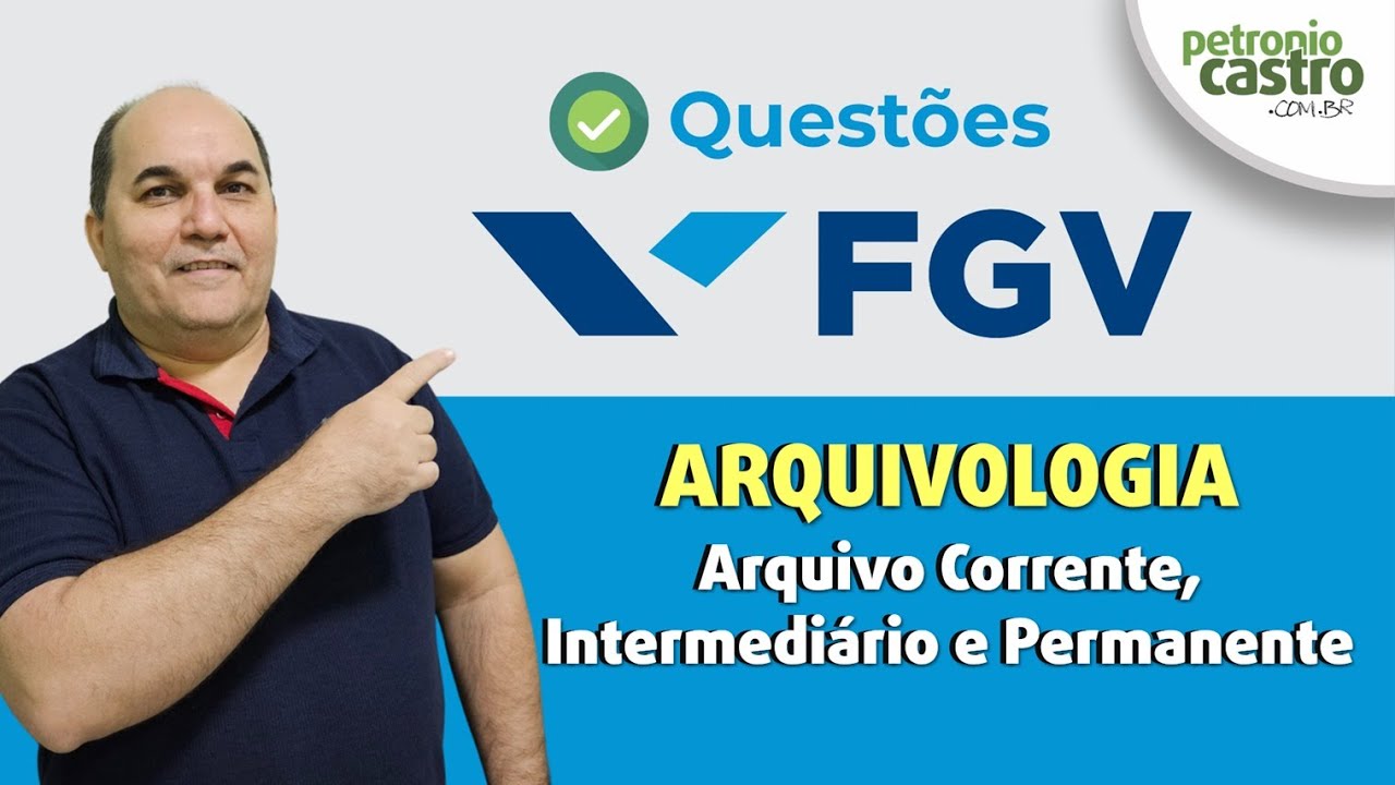 Questões FGV - Arquivologia - Arquivo Corrente, Intermediário e Permanente - Petronio Castro