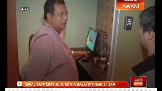 Gagal banteras judi, ketua balai ditukar 24jam