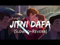 Jitni Dafa Tujhe Dekhta Hoon Slowed Reverb New Hindi Love Song 2025 Heart Touching Romantic