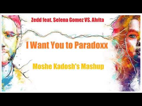 Zedd feat. Selena Gomez VS. Alvita – I Want You to  Paradoxx (Moshe Kadosh's Mashup)
