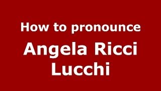How to pronounce Angela Ricci Lucchi