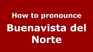 How to pronounce Buenavista Del Norte