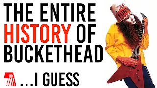 THE ENTIRE HISTORY OF BUCKETHEAD... I guess