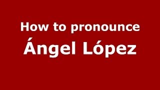 How to pronounce Ángel López