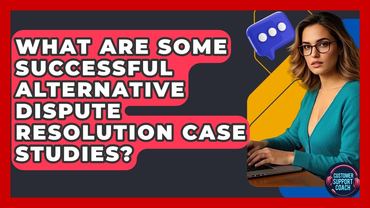 What Are Some Successful Alternative Dispute Resolution Case Studies? - Customer Support Coach