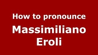 How to pronounce Massimiliano Eroli