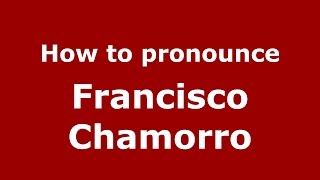 How to pronounce Francisco Chamorro