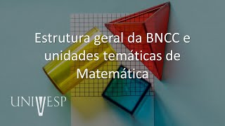 Fundamentos e Práticas no Ensino de Matemática - Estrutura geral da BNCC e unidades temáticas