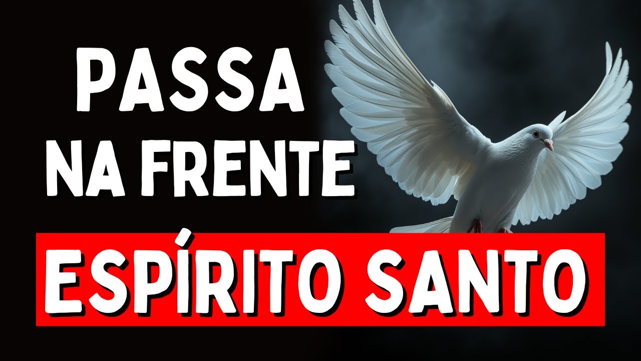 PASSA NA FRENTE ESPÍRITO SANTO, Amado Deus, momento de oração