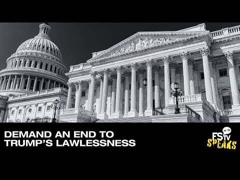 Demand an End to Trump’s Lawlessness | FSTV Speaks #106