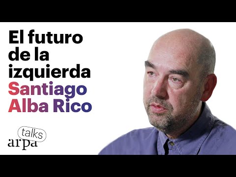 SANTIAGO ALBA RICO. El futuro de la izquierda | Arpa Talks #22