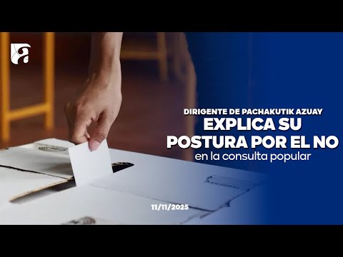 Dirigente de Pachakutik Azuay explica su postura por el No en la consulta popular