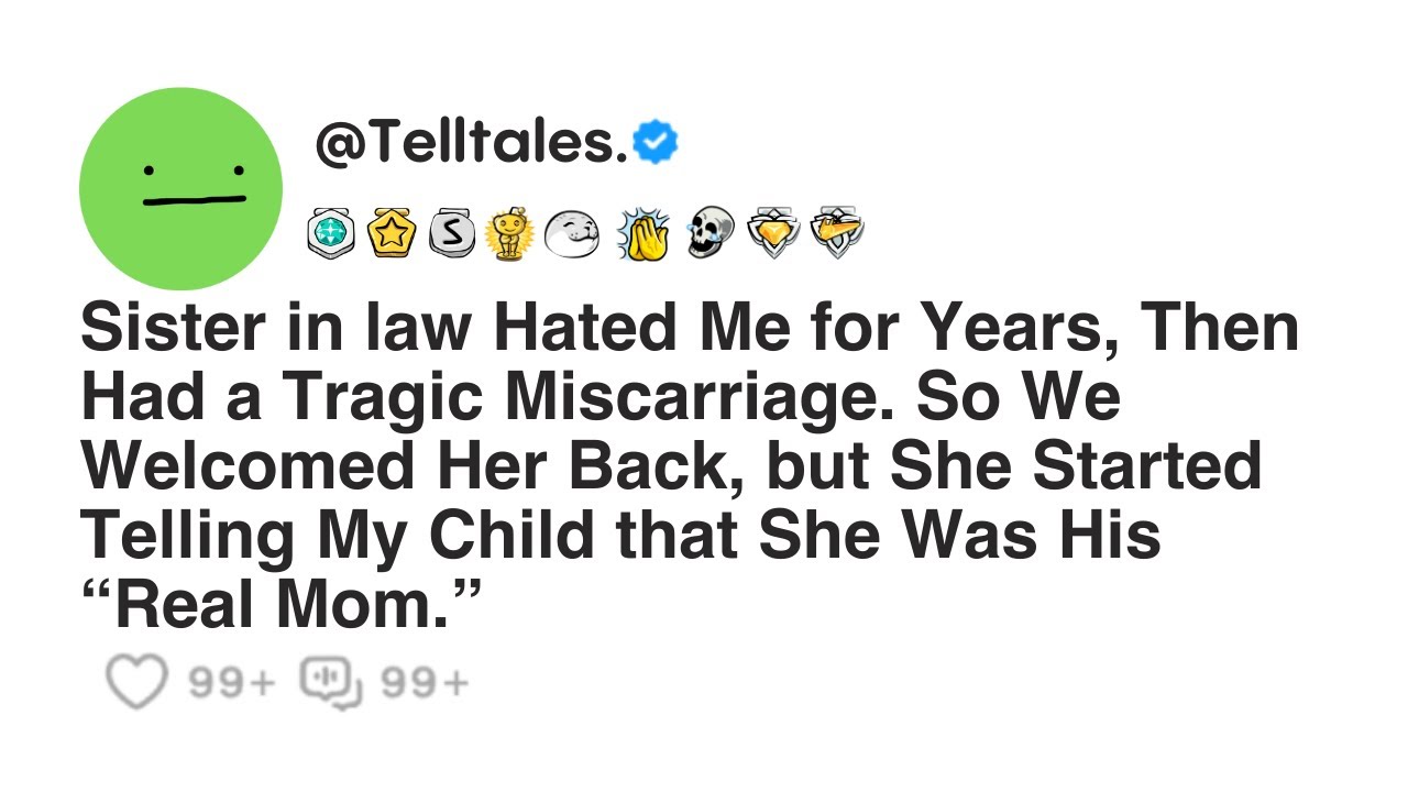 Sister in law Hated Me for Years, Then Had a Tragic Miscarriage. So We Welcomed Her Back, but She...